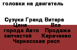 головки на двигатель H27A (Сузуки Гранд Витара) › Цена ­ 32 000 - Все города Авто » Продажа запчастей   . Карачаево-Черкесская респ.